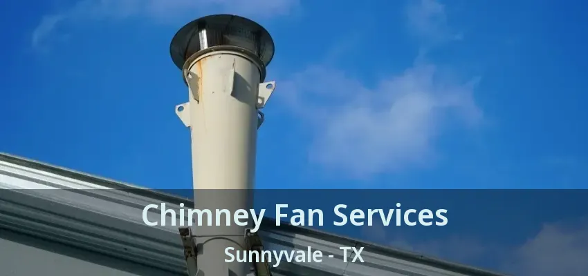 Chimney Fan Services Sunnyvale - TX