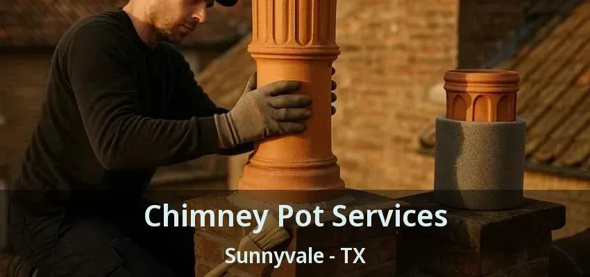 Chimney Pot Services Sunnyvale - TX