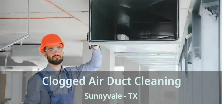 Clogged Air Duct Cleaning Sunnyvale - TX