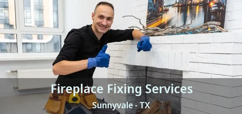 Fireplace Fixing Services Sunnyvale - TX