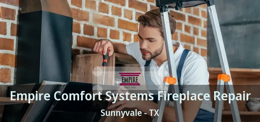 Empire Comfort Systems Fireplace Repair Sunnyvale - TX