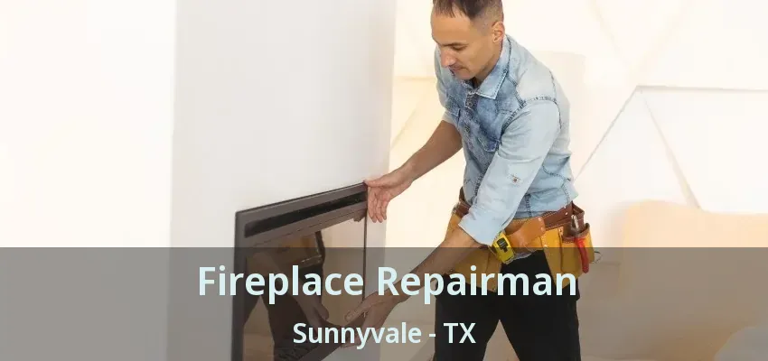 Fireplace Repairman Sunnyvale - TX
