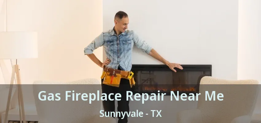 Gas Fireplace Repair Near Me Sunnyvale - TX