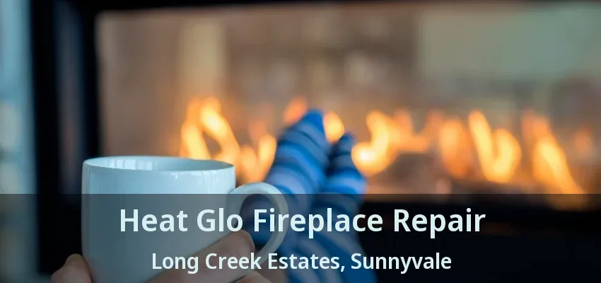 Heat Glo Fireplace Repair Long Creek Estates, Sunnyvale - TX