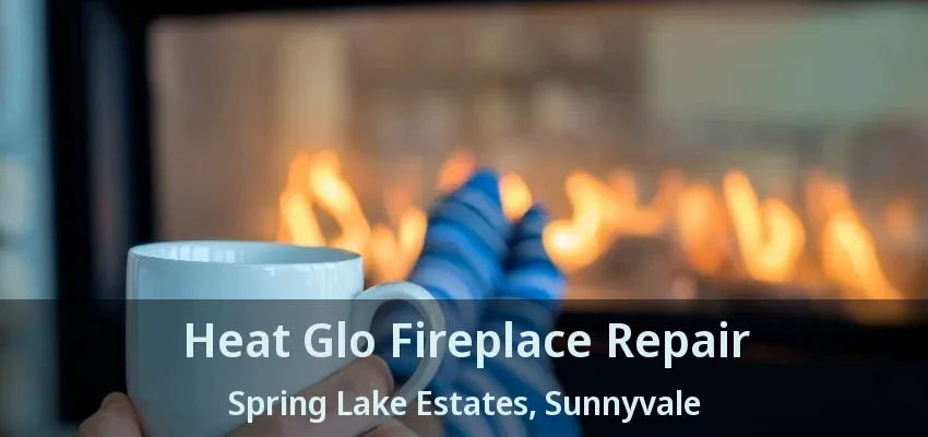 Heat Glo Fireplace Repair Spring Lake Estates, Sunnyvale - TX