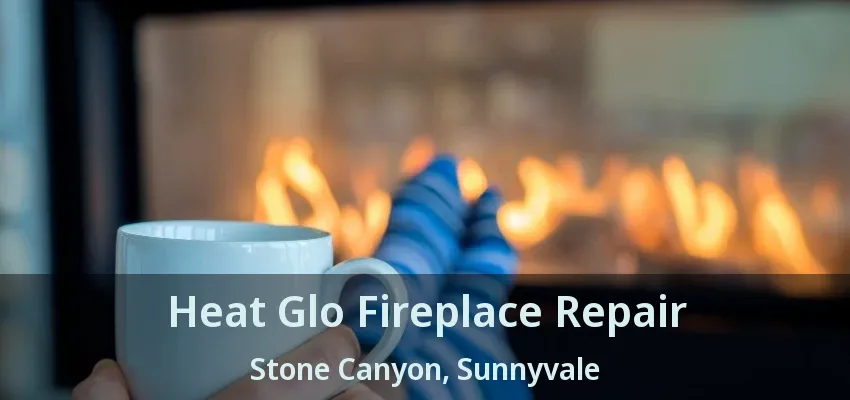 Heat Glo Fireplace Repair Stone Canyon, Sunnyvale - TX