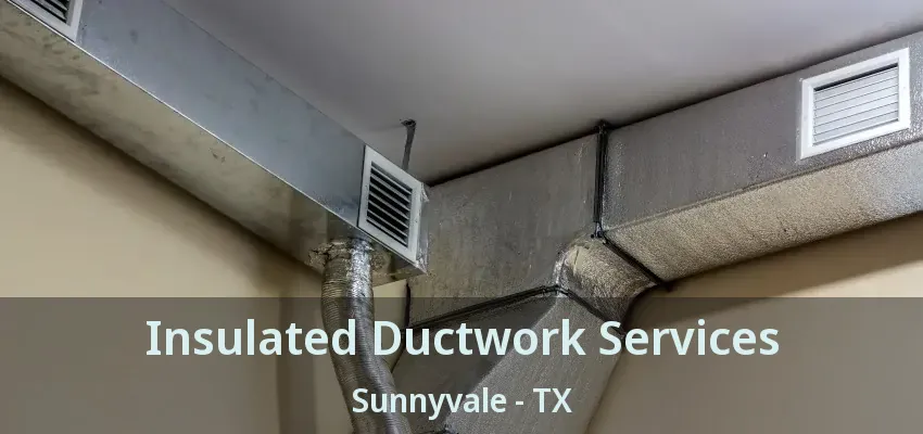 Insulated Ductwork Services Sunnyvale - TX