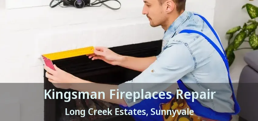 Kingsman Fireplaces Repair Long Creek Estates, Sunnyvale - TX