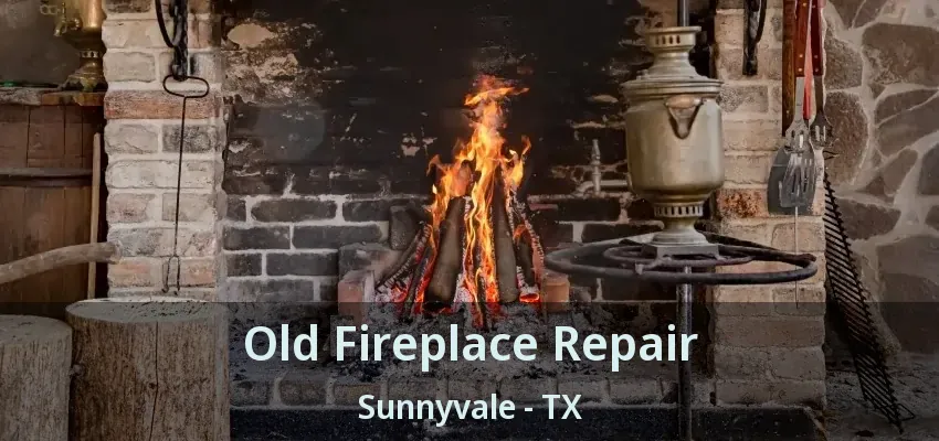 Old Fireplace Repair Sunnyvale - TX