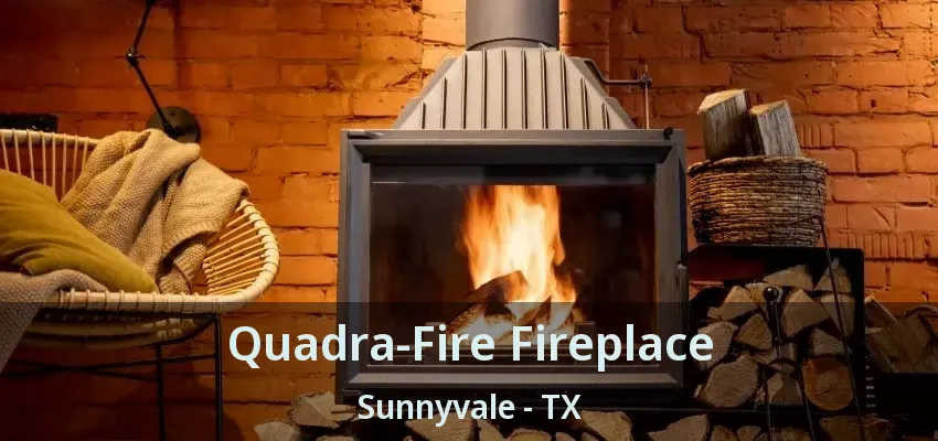 Quadra-Fire Fireplace Sunnyvale - TX
