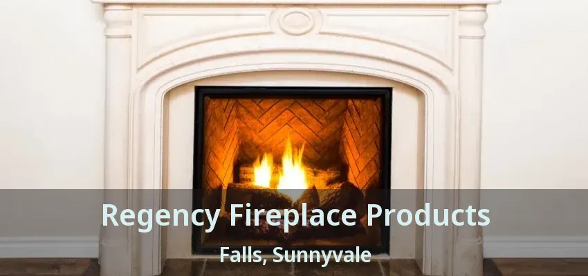 Regency Fireplace Products Falls, Sunnyvale - TX