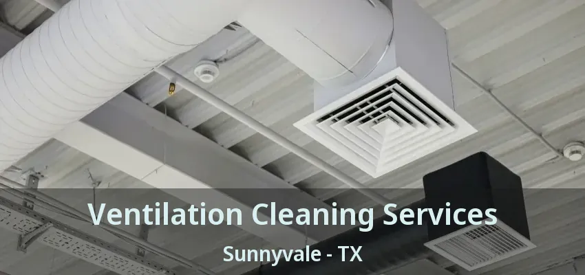 Ventilation Cleaning Services Sunnyvale - TX