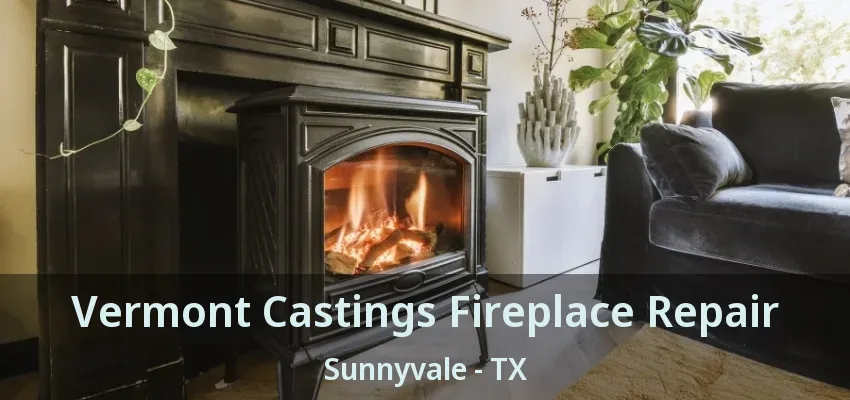 Vermont Castings Fireplace Repair Sunnyvale - TX